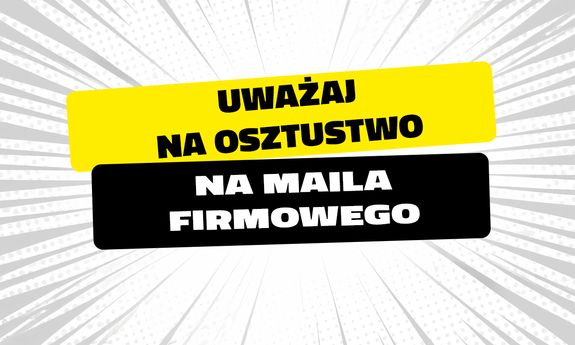 napis "Uważaj na oszustwo na maila firmowego"